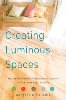 Creating Luminous Spaces : Use the Five Elements for Balance and Harmony in Your Home and in Your Life, Paperback Book Creating Luminous Spaces : Use the Five Elements for Balance and Harmony in Your Home and in Your Life, Paperback Book