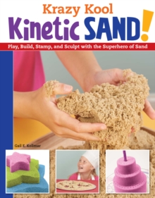 Krazy Kool Kinetic Sand! : Play, Build, Stamp, and Sculpt with the Superhero of Sand