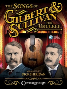 The Songs Of Gilbert & Sullivan For Ukulele (Book/Online Audio), Paperback / softback Book The Songs Of Gilbert & Sullivan For Ukulele (Book/Online Audio), Paperback / softback Book