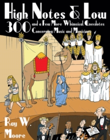 High Notes and Low : 300 and a Few More Whimsical Anecdotes Concerning Music and Musicians