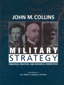 Military Strategy : Principles, Practices, and Historical Perspectives