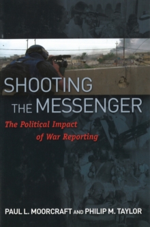 Shooting the Messenger : The Political Impact of War Reporting, Hardback Book Shooting the Messenger : The Political Impact of War Reporting, Hardback Book