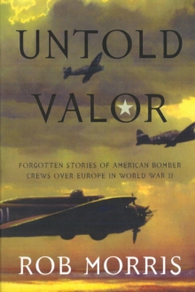 Untold Valor : Forgotten Stories of American Bomber Crews Over Europe in World War II, Paperback / softback Book Untold Valor : Forgotten Stories of American Bomber Crews Over Europe in World War II, Paperback / softback Book