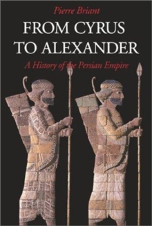 From Cyrus to Alexander : A History of the Persian Empire