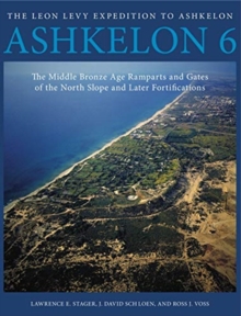 Ashkelon 6 : The Middle Bronze Age Ramparts and Gates of the North Slope and Later Fortifications, Hardback Book Ashkelon 6 : The Middle Bronze Age Ramparts and Gates of the North Slope and Later Fortifications, Hardback Book