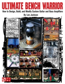 Ultimate Bench Warrior : How to Design, Build and Modify Custom Guitar and Bass Amplifiers, Paperback / softback Book Ultimate Bench Warrior : How to Design, Build and Modify Custom Guitar and Bass Amplifiers, Paperback / softback Book
