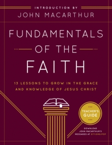 Fundamentals of the Faith Teacher's Guide : 13 Lessons to Grow in the Grace and Knowledge of Jesus Christ