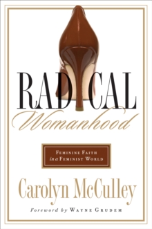 Radical Womanhood : Feminine Faith in a Feminist World