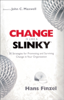 Change is Like a Slinky : 30 Strategies for Promoting and Surviving Change in Your Organization