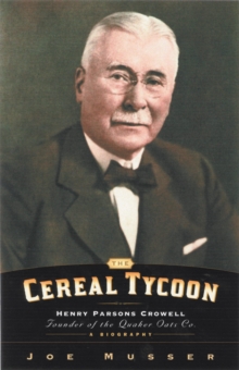 Cereal Tycoon : Henry Parsons Crowell Founder of the Quaker Oats Co.