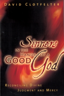 Sinners in the Hands of a Good God : Reconciling Divine Judgment and Mercy