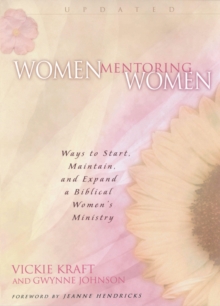 Women Mentoring Women : Ways to Start, Maintain and Expand a Biblical Women's Ministry