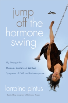 Jump Off the Hormone Swing : Fly Through the Physical, Mental, and Spiritual Symptoms of PMS and Perimenopause