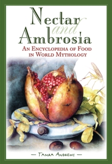 Nectar and Ambrosia : An Encyclopedia of Food in World Mythology