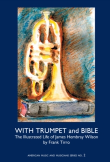 With Trumpet and Bible: : The Illustrated Life of James Hembray Wilson