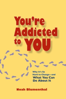 You're Addicted to You: Why It's So Hard to Change- and What You Can Do About It, Paperback / softback Book You're Addicted to You: Why It's So Hard to Change- and What You Can Do About It, Paperback / softback Book