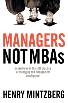 Managers Not MBAs : A Hard Look at the Soft Practice of Managing and Management Development