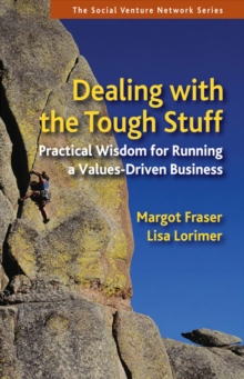 Dealing With the Tough Stuff : Practical Wisdom for Running a Values-Driven Business