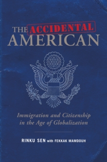 The Accidental American : Immigration and Citizenship in the Age of Globalization