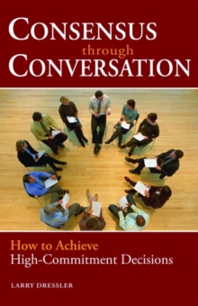 Consensus Through Conversations : How to Achieve High-Commitment Decisions