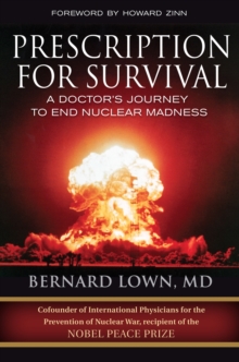 Prescription for Survival : A Doctor's Journey to End Nuclear Madness