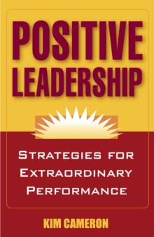 Positive Leadership : Strategies for Extraordinary Performance