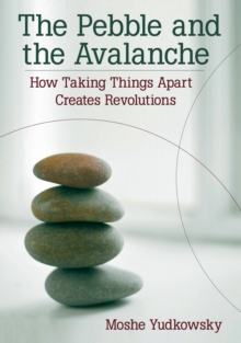 The Pebble and the Avalanche : How Taking Things Apart Creates Revolutions