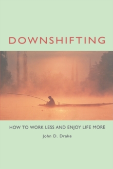 Downshifting : How to Work Less and Enjoy Life More