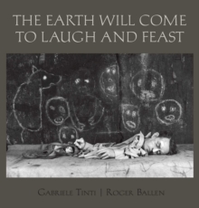 The Earth Will Come To Laugh And To Feast, Hardback Book The Earth Will Come To Laugh And To Feast, Hardback Book