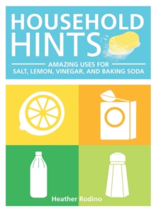 Household Hints : Amazing Uses for Salt, Lemons, Vinegar and Baking Soda, Paperback / softback Book Household Hints : Amazing Uses for Salt, Lemons, Vinegar and Baking Soda, Paperback / softback Book