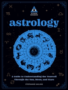 Astrology: An In Focus Workbook : A Guide to Understanding Yourself Through the Sun, Moon, and Stars