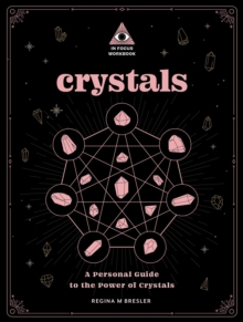 Crystals: An In Focus Workbook : A Personal Guide to the Power of Crystals