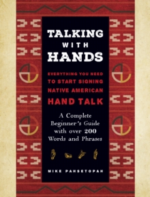 Talking with Hands : Everything You Need to Start Signing Native American Hand Talk  - A Complete Beginner's Guide with over 200 Words and Phrases