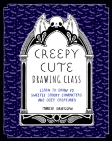 Creepy Cute Drawing Class : Learn to Draw 70 Sweetly Spooky Characters and Cozy Creatures