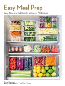 Easy Meal Prep : Save Time And Eat Healthy With Over 75 Recipes