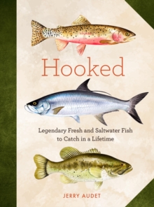 Hooked : Legendary Fresh and Saltwater Fish to Catch in a Lifetime