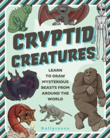 Cryptid Creatures : Learn to Draw Mysterious Beasts from Around the World