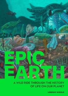 Epic Earth : A Wild Ride through the History of Life on Our Planet