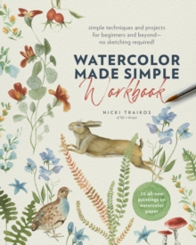 Watercolor Made Simple Workbook : Simple techniques and projects for beginners and beyondno sketching required! - 20 all-new paintings on watercolor paper