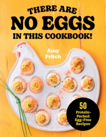 There Are No Eggs in This Cookbook! : 50 Protein-Packed Egg-Free Recipes