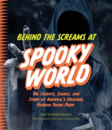 Behind the Screams at Spookyworld : The Secrets, Scares, and Stars of Americas Original Horror Theme Park