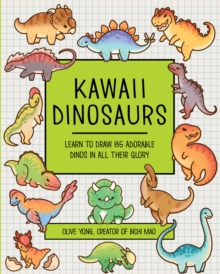 Kawaii Dinosaurs : Learn to Draw 85 Adorable Dinos in All Their Glory