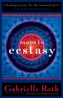 Maps to Ecstasy : The Healing Power of Movement