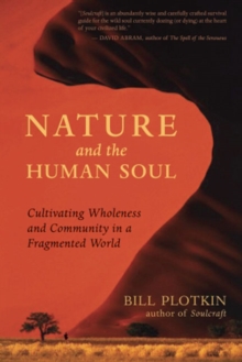 Nature and the Human Soul : Cultivating Wholeness in a Fragmented World