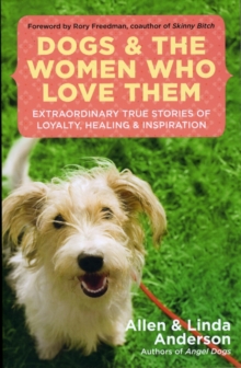 Dogs and the Women Who Love Them : Extraordinary True Stories of Loyalty, Healing, and Inspiration, Paperback / softback Book Dogs and the Women Who Love Them : Extraordinary True Stories of Loyalty, Healing, and Inspiration, Paperback / softback Book