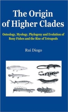 The Origin of Higher Clades : Osteology, Myology, Phylogeny and Evolution of Bony Fishes and the Rise of Tetrapods, Paperback / softback Book The Origin of Higher Clades : Osteology, Myology, Phylogeny and Evolution of Bony Fishes and the Rise of Tetrapods, Paperback / softback Book