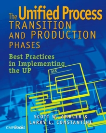 The Unified Process Transition and Production Phases : Best Practices in Implementing the UP