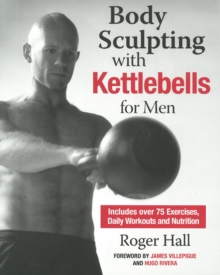 Body Sculpting With Kettlebells For Men : Over 50 Total Body Exercises, Paperback / softback Book Body Sculpting With Kettlebells For Men : Over 50 Total Body Exercises, Paperback / softback Book