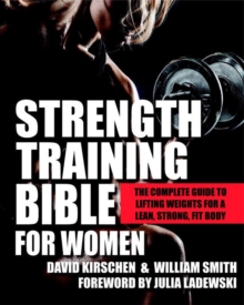 Strength Training Bible For Women : The Complete Guide to Lifting Weights for a Lean, Strong, Fit Body, Paperback / softback Book Strength Training Bible For Women : The Complete Guide to Lifting Weights for a Lean, Strong, Fit Body, Paperback / softback Book