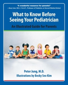 What To Know Before Seeing Your Pediatrician : An Illustrated Guide for Parents, Paperback / softback Book What To Know Before Seeing Your Pediatrician : An Illustrated Guide for Parents, Paperback / softback Book